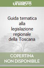 Guida tematica alla legislazione regionale della Toscana libro