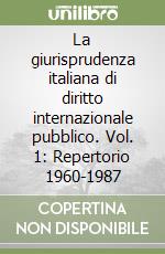 La giurisprudenza italiana di diritto internazionale pubblico. Vol. 1: Repertorio 1960-1987 libro