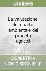 La valutazione di impatto ambientale dei progetti agricoli