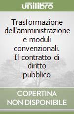 Trasformazione dell'amministrazione e moduli convenzionali. Il contratto di diritto pubblico libro