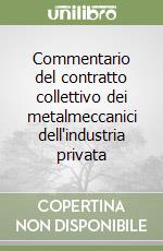 Commentario del contratto collettivo dei metalmeccanici dell'industria privata libro