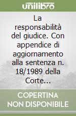 La responsabilità del giudice. Con appendice di aggiornamento alla sentenza n. 18/1989 della Corte costituzionale libro