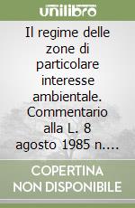 Il regime delle zone di particolare interesse ambientale. Commentario alla L. 8 agosto 1985 n. 431 coordinata con le norme urbanistiche e sull'impatto ambientale libro