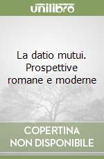 La datio mutui. Prospettive romane e moderne