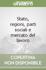 Stato, regioni, parti sociali e mercato del lavoro libro