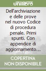 Dell'archiviazione e delle prove nel nuovo Codice di procedura penale. Primi spunti. Con appendice di aggiornamento al D. lgs. 28 luglio 1989, n. 271 libro