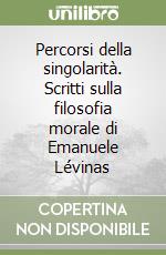 Percorsi della singolarità. Scritti sulla filosofia morale di Emanuele Lévinas libro