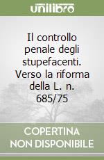 Il controllo penale degli stupefacenti. Verso la riforma della L. n. 685/75 libro