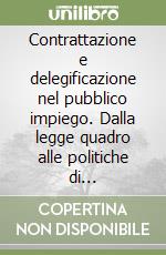 Contrattazione e delegificazione nel pubblico impiego. Dalla legge quadro alle politiche di «Privatizzazione»