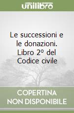 Le successioni e le donazioni. Libro 2° del Codice civile