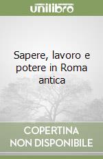 Sapere, lavoro e potere in Roma antica libro