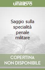 Saggio sulla specialità penale militare libro