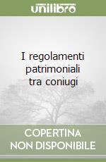 I regolamenti patrimoniali tra coniugi