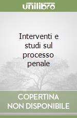 Interventi e studi sul processo penale