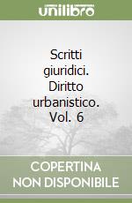 Scritti giuridici. Diritto urbanistico. Vol. 6 libro