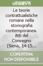 Le teorie contrattualistiche romane nella storiografia contemporanea. Atti del Convegno (Siena, 14-15 aprile 1989) libro