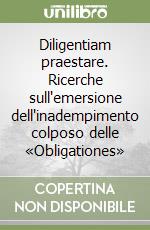 Diligentiam praestare. Ricerche sull'emersione dell'inadempimento colposo delle «Obligationes»