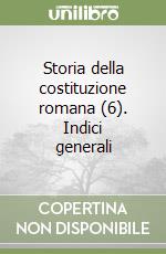 Storia della costituzione romana (6). Indici generali libro