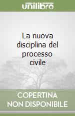 La nuova disciplina del processo civile libro