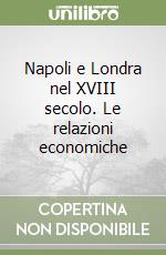 Napoli e Londra nel XVIII secolo. Le relazioni economiche libro