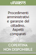 Procedimenti amministrativi e garanzie del cittadino. Aspetti comparati