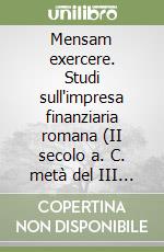 Mensam exercere. Studi sull'impresa finanziaria romana (II secolo a. C. metà del III secolo d. C.)