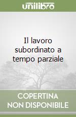 Il lavoro subordinato a tempo parziale libro