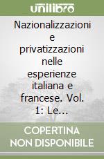 Nazionalizzazioni e privatizzazioni nelle esperienze italiana e francese. Vol. 1: Le nazionalizzazioni