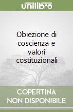 Obiezione di coscienza e valori costituzionali libro