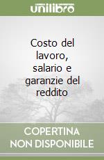 Costo del lavoro, salario e garanzie del reddito libro