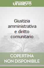 Giustizia amministrativa e diritto comunitario libro