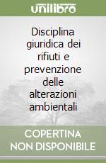 Disciplina giuridica dei rifiuti e prevenzione delle alterazioni ambientali libro