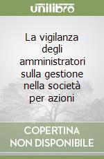 La vigilanza degli amministratori sulla gestione nella società per azioni libro