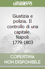 Giustizia e polizia. Il controllo di una capitale. Napoli 1779-1803