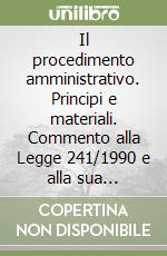 Il procedimento amministrativo. Principi e materiali. Commento alla Legge 241/1990 e alla sua attuazione. Con DPR 300 e 352/1992 libro