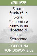 Stato e feudalità in Sicilia. Economia e diritto in un dibattito di fine Settecento libro