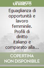 Eguaglianza di opportunità e lavoro femminile. Profili di diritto italiano e comparato alla luce della Legge n. 125/1991