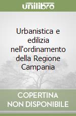 Urbanistica e edilizia nell'ordinamento della Regione Campania libro