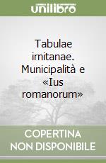 Tabulae irnitanae. Municipalità e «Ius romanorum» libro