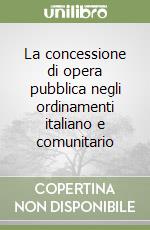 La concessione di opera pubblica negli ordinamenti italiano e comunitario libro