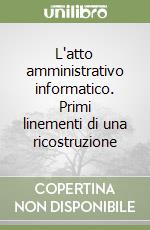 L'atto amministrativo informatico. Primi linementi di una ricostruzione libro