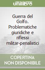 Guerra del Golfo. Problematiche giuridiche e riflessi militar-penalistici