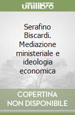 Serafino Biscardi. Mediazione ministeriale e ideologia economica