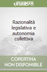 Razionalità legislativa e autonomia collettiva