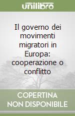 Il governo dei movimenti migratori in Europa: cooperazione o conflitto libro