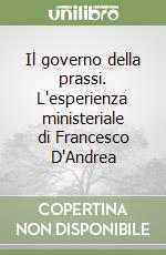 Il governo della prassi. L'esperienza ministeriale di Francesco D'Andrea