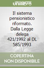 Il sistema pensionistico riformato. Dalla Legge delega 421/1992 al DL 585/1993 libro