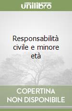 Responsabilità civile e minore età libro