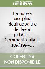 La nuova disciplina degli appalti e dei lavori pubblici. Commento alla L. 109/1994... libro