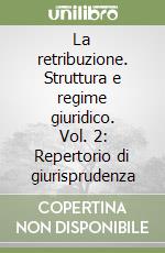 La retribuzione. Struttura e regime giuridico. Vol. 2: Repertorio di giurisprudenza libro